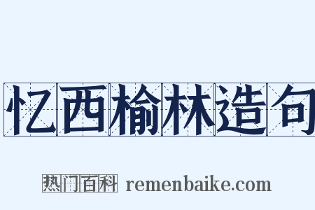 忆西榆林造句是什么意思的图片